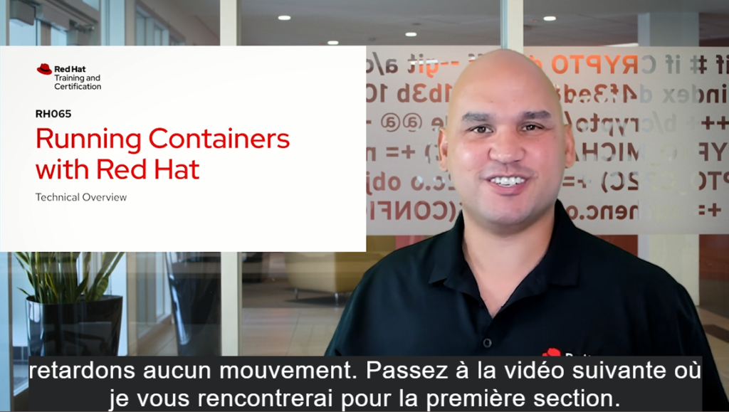 An example video frame with subtitles. 
Logo and Title:
'RedHat Training and Certification
RH065 Running Containers with Red Hat
Technical Overview '

Subtitle on Screen: 'retardons aucun mouvement. Passez à la vidéo suivante où je vous rencontrerai pour la première section.'