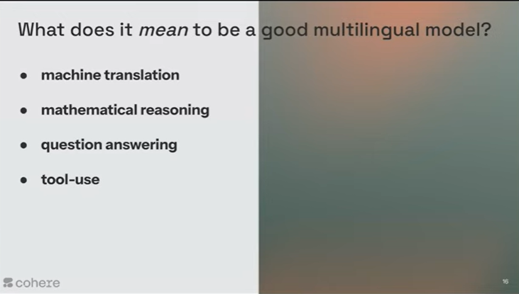 Building Multilingual LLMs: How to Train Your Model by Kelly Marchisio, Cohere
Slide: What does it mean to be a good multilingual model?